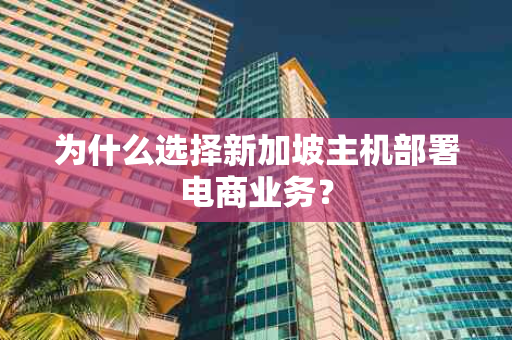 为什么选择新加坡主机部署电商业务？