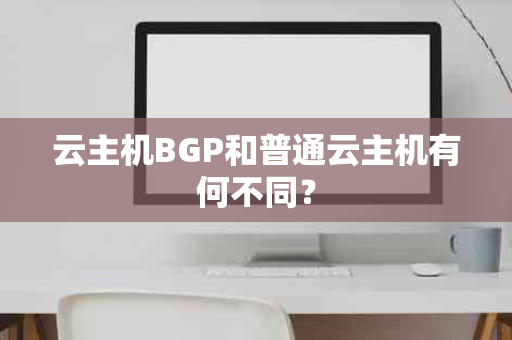 云主机BGP和普通云主机有何不同？