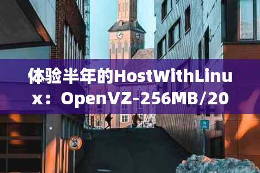 体验半年的HostWithLinux：OpenVZ-256MB/20GB/750GB香港云服务器