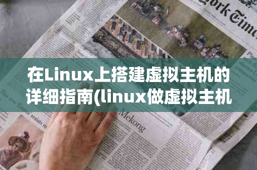 在Linux上搭建虚拟主机的详细指南(linux做虚拟主机)