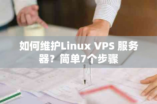 如何维护Linux VPS 服务器？简单7个步骤