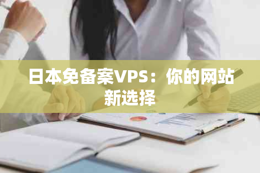 日本免备案VPS：你的网站新选择