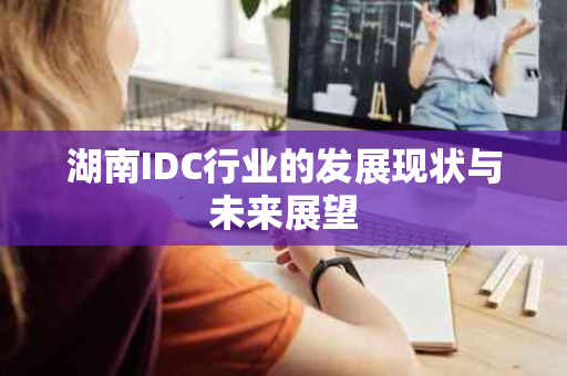 湖南IDC行业的发展现状与未来展望