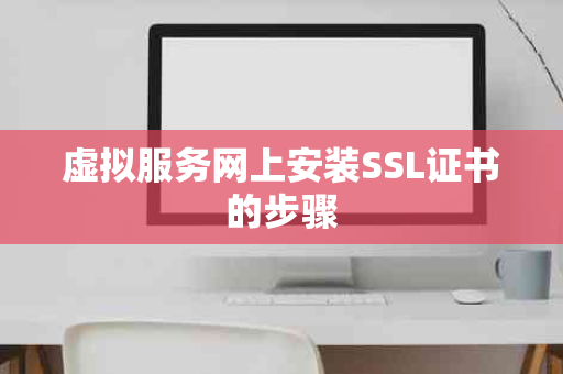 虚拟服务网上安装SSL证书的步骤