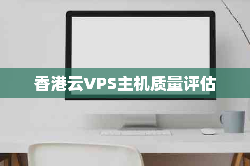 香港云VPS主机质量评估