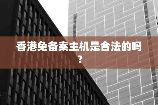 香港免备案主机是合法的吗？