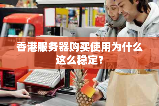 香港服务器购买使用为什么这么稳定？
