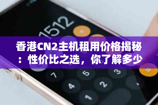 香港CN2主机租用价格揭秘：性价比之选，你了解多少？