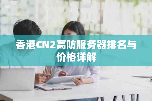 香港CN2高防服务器排名与价格详解
