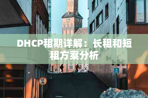 DHCP租期详解：长租和短租方案分析
