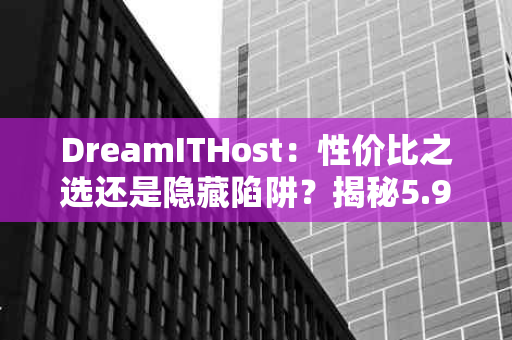 DreamITHost：性价比之选还是隐藏陷阱？揭秘5.9$/月的服务器租赁真相