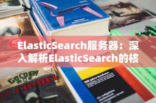 ElasticSearch服务器：深入解析ElasticSearch的核心价值与应用场景