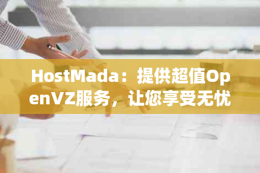 HostMada：提供超值OpenVZ服务，让您享受无忧虚拟主机体验