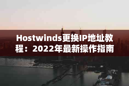 Hostwinds更换IP地址教程：2022年最新操作指南