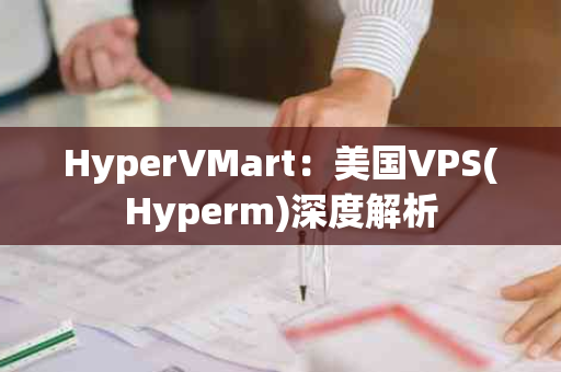 HyperVMart：美国VPS(Hyperm)深度解析