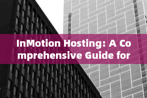 InMotion Hosting: A Comprehensive Guide for Hosting Your Website