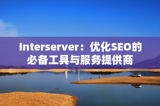 Interserver：优化SEO的必备工具与服务提供商