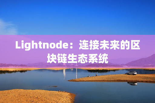 Lightnode：连接未来的区块链生态系统