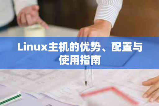 Linux主机的优势、配置与使用指南