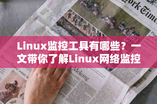 Linux监控工具有哪些？一文带你了解Linux网络监控软件