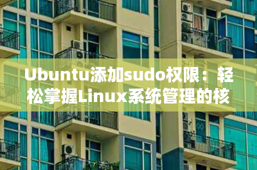 Ubuntu添加sudo权限：轻松掌握Linux系统管理的核心技能