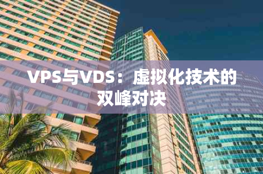 VPS与VDS：虚拟化技术的双峰对决