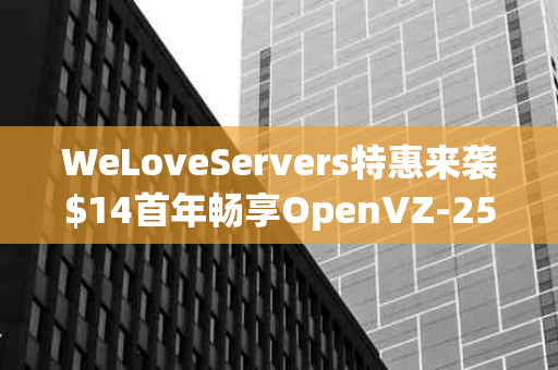 WeLoveServers特惠来袭$14首年畅享OpenVZ-256MB/10G SSD/500GB洛杉矶服务器，性能卓越，助力网站腾飞！