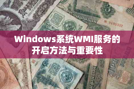 Windows系统WMI服务的开启方法与重要性