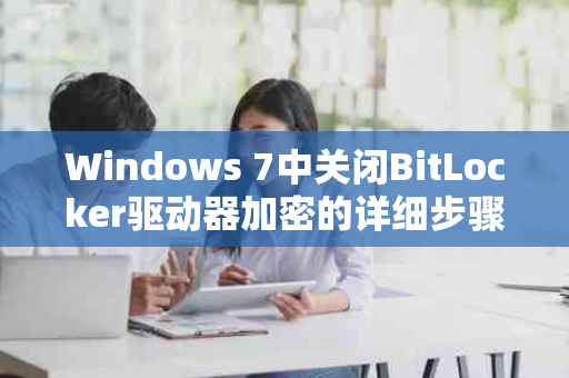 Windows 7中关闭BitLocker驱动器加密的详细步骤