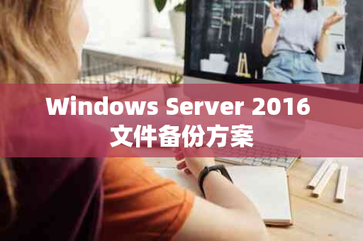 Windows Server 2016 文件备份方案