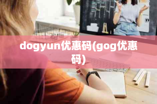 dogyun优惠码(gog优惠码)