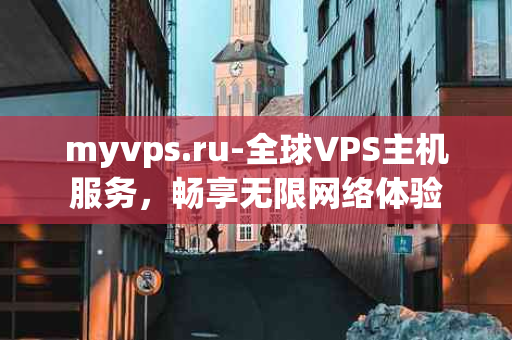 myvps.ru-全球VPS主机服务，畅享无限网络体验
