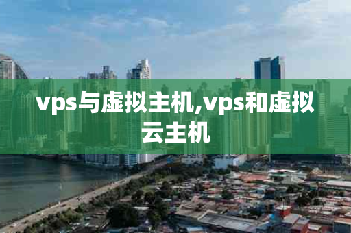 vps与虚拟主机,vps和虚拟云主机